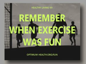 REMEMBER WHEN EXERCISE WAS FUN